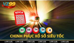 Chinh phục Xổ Số Siêu Tốc Hướng dẫn chi tiết tại VZ99