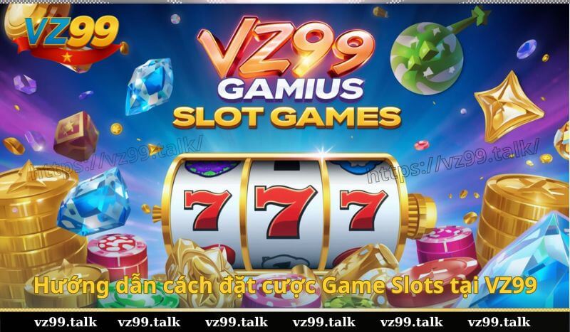 Hướng dẫn cách đặt cược Game Slots tại VZ99