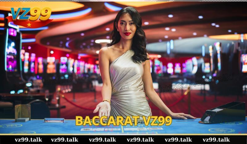 Khám phá trò chơi Baccarat VZ99 và Thủ thuật chơi siêu đỉnh