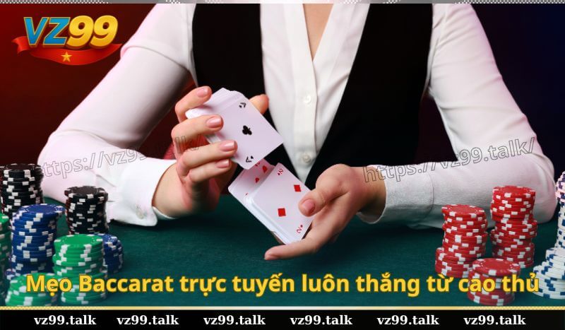 Mẹo Baccarat trực tuyến luôn thắng từ cao thủ