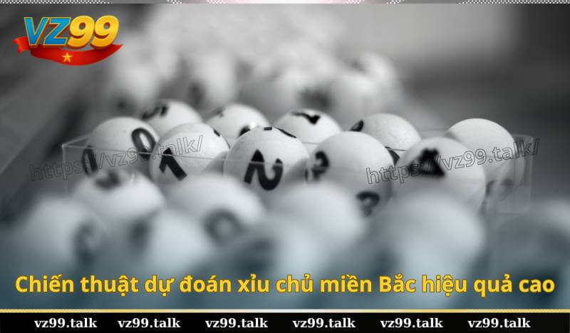 Chiến thuật dự đoán xỉu chủ miền Bắc hiệu quả cao